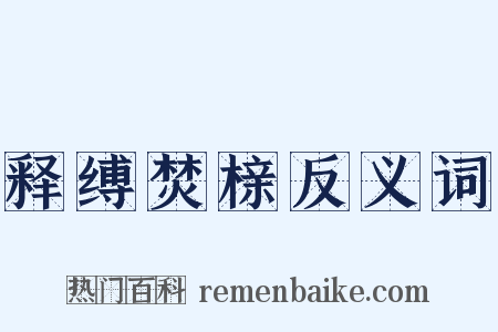 释缚焚榇反义词是什么意思的图片